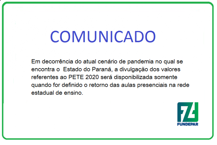 Em decorrência da pandemia no Paraná, a divulgação dos valores referentes ao PETE 2020 será disponibilizada somente quando for definido o retorno das aulas presenciais na rede estadual de ensino.